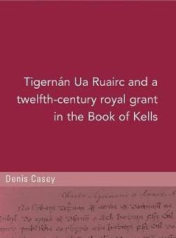 Denis Casey: A twelfth-century royal grant of Tigernan Ua Ruairc in the Book of Kells [2020] paperback Online Sale